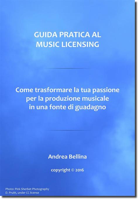 Guida Pratica al Music Licensing - Come trasformare la tua passione per la produzione musicale in una fonte di guadagno als eBook von Andrea Bellina - Youcanprint Self-Publishing