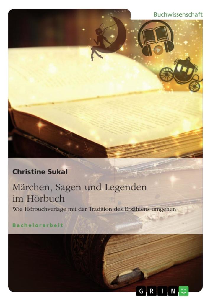 Märchen Sagen und Legenden im Hörbuch. Wie Hörbuchverlage mit der Tradition des Erzählens umgehen - Christine Sukal