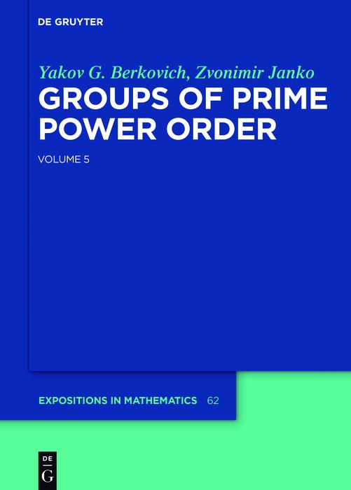 Yakov Berkovich; Zvonimir Janko: Groups of Prime Power Order. Volume 5
