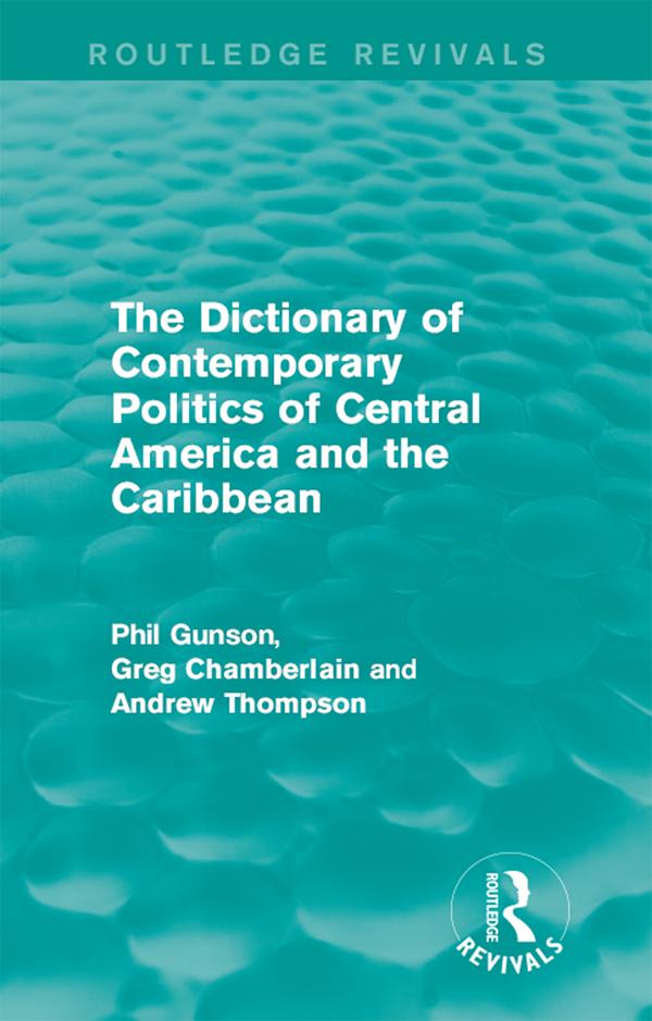 The Dictionary of Contemporary Politics of Central America and the Caribbean - Phil Gunson/ Greg Chamberlain/ Andrew Thompson