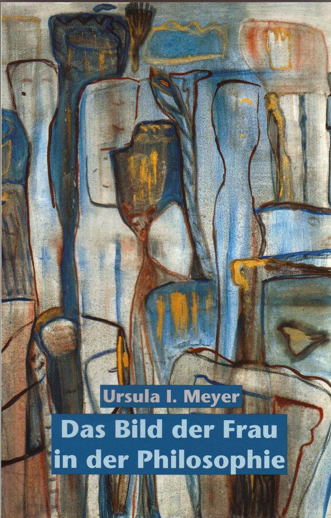Das Bild der Frau in der Philosophie - Ursula I. Meyer