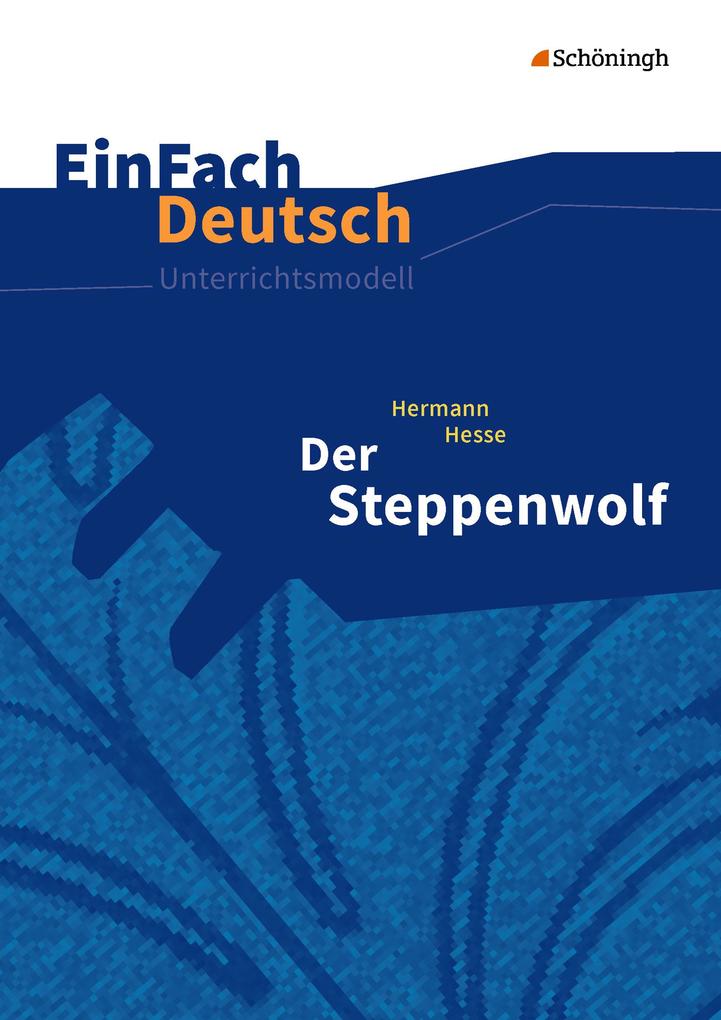 Der Steppenwolf. EinFach Deutsch Unterrichtsmodelle - Herrmann Hesse/ Timotheus Schwake