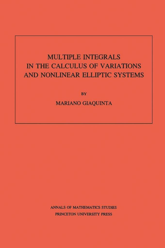 Multiple Integrals in the Calculus of Variations and Nonlinear Elliptic Systems. (AM-105) Volume 105 - Mariano Giaquinta