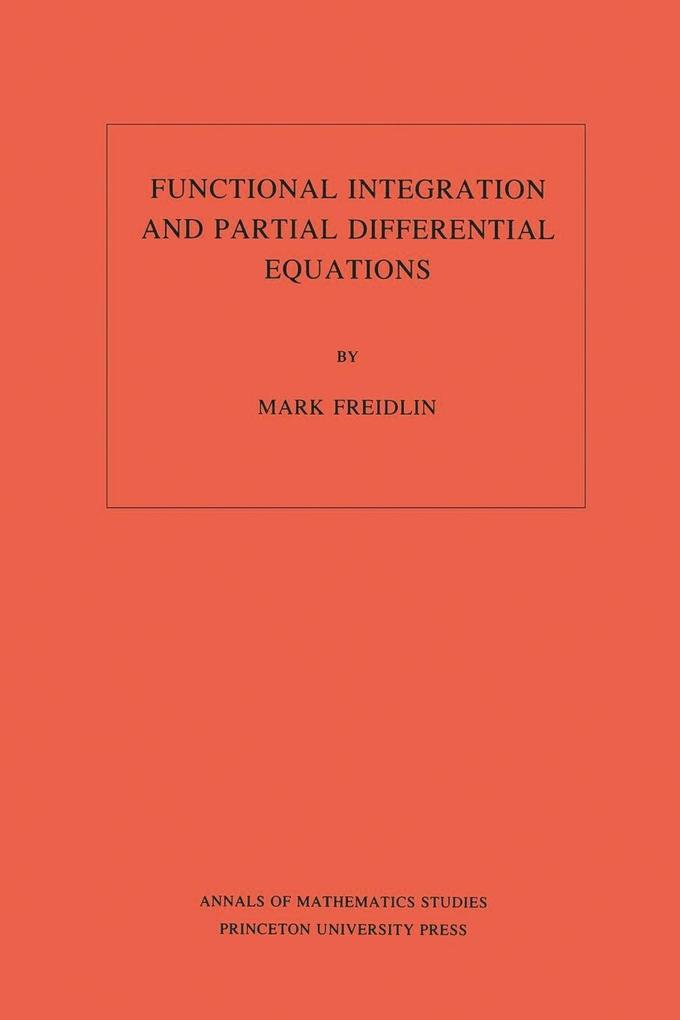 Functional Integration and Partial Differential Equations. (AM-109) Volume 109 - Mark Iosifovich Freidlin
