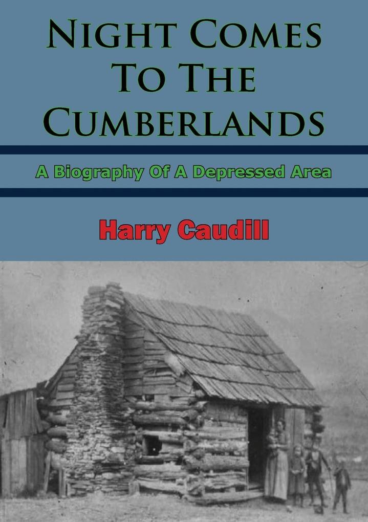 Night Comes To The Cumberlands: A Biography Of A Depressed Area - Harry M. Claudill