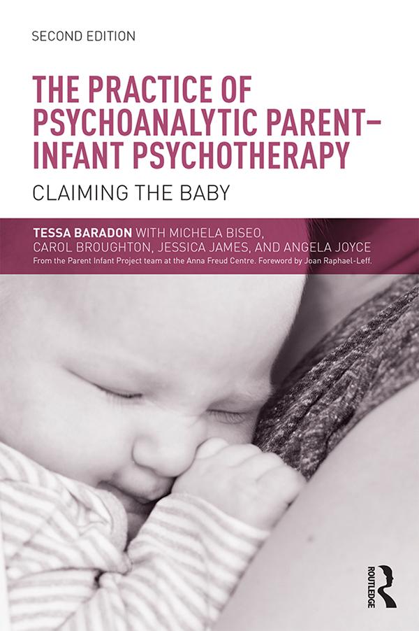 The Practice of Psychoanalytic Parent-Infant Psychotherapy - Tessa Baradon/ Michela Biseo/ Carol Broughton/ Jessica James/ Angela Joyce