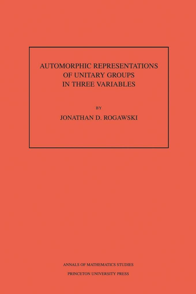 Automorphic Representation of Unitary Groups in Three Variables. (AM-123) Volume 123 - Jonathan David Rogawski