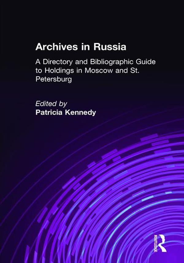 Archives in Russia: A Directory and Bibliographic Guide to Holdings in Moscow and St.Petersburg - Patricia Kennedy Grimsted/ Patricia Kennedy Grimstead