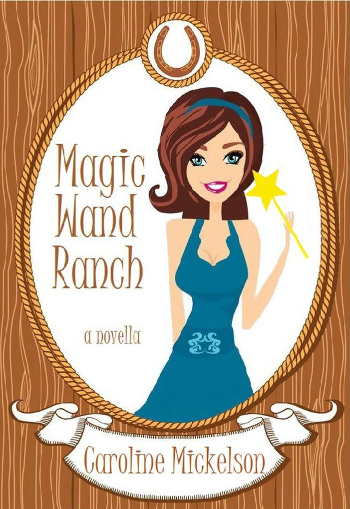 Magic Wand Ranch (A Special Gifts Paranormal Romantic Comedy Novella #2) - Caroline Mickelson