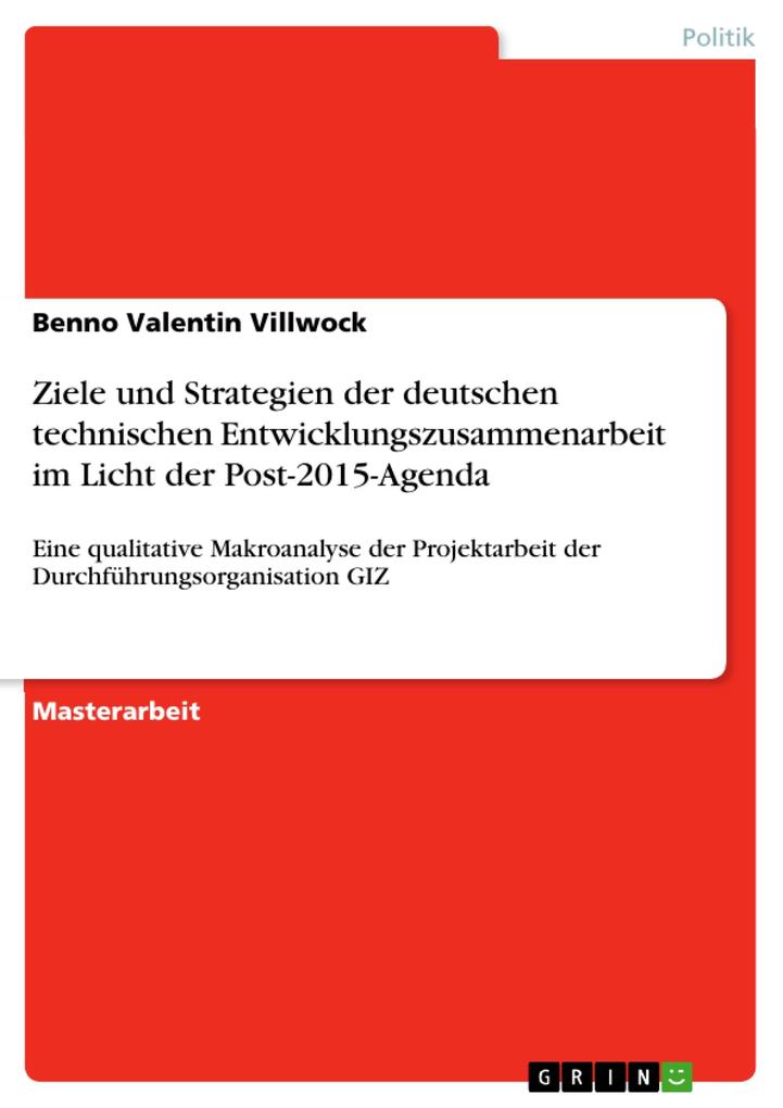 Ziele und Strategien der deutschen technischen Entwicklungszusammenarbeit im Licht der Post-2015-Agenda - Benno Valentin Villwock