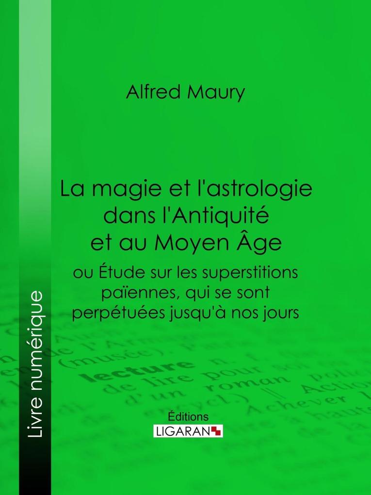 La magie et l'astrologie dans l'Antiquité et au Moyen Age - Alfred Maury