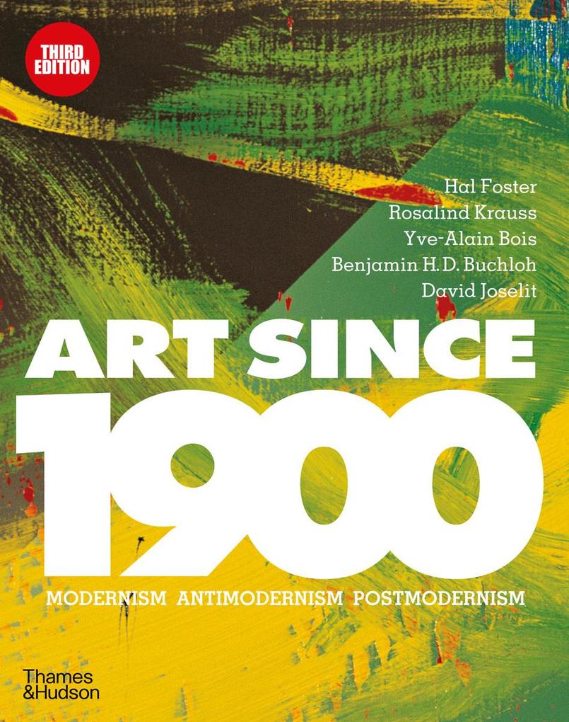 Art Since 1900 - Hal Foster/ Rosalind Krauss/ Yve-Alain Bois/ Benjamin H. D. Buchloh/ David Joselit