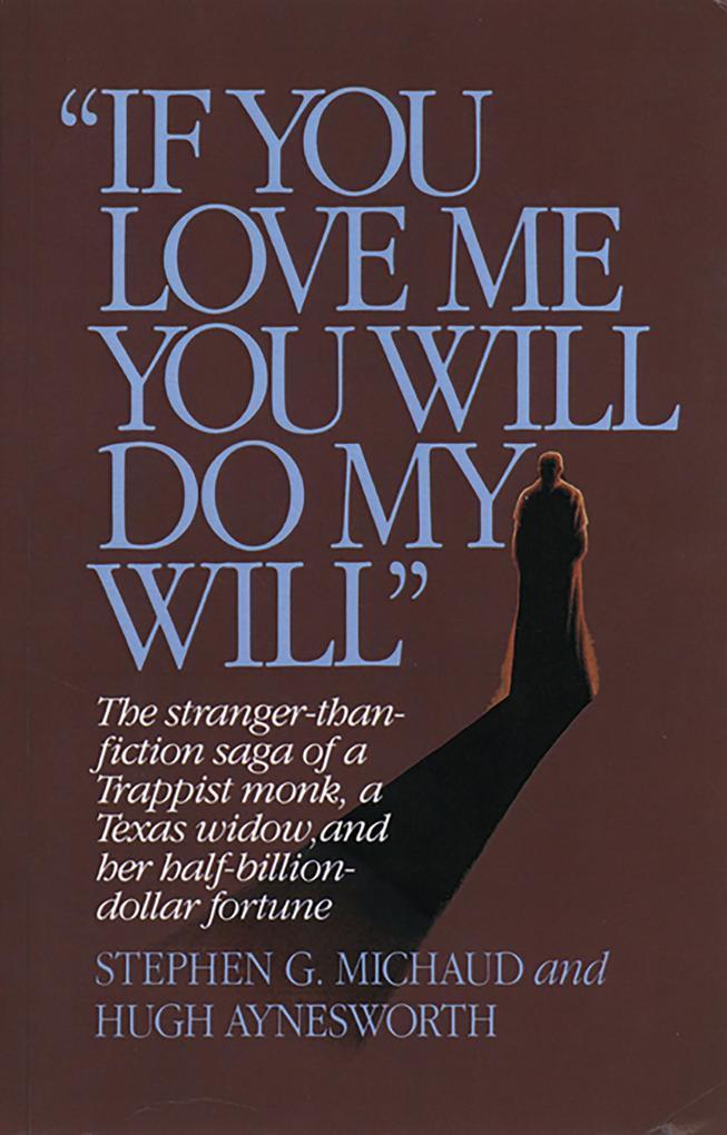 If You Love Me You Will Do My Will: The Stranger-Than-Fiction Saga of a Trappist Monk a Texas Widow and Her Half-Billion-Dollar Fortune - Stephen G. Michaud/ Hugh Aynesworth
