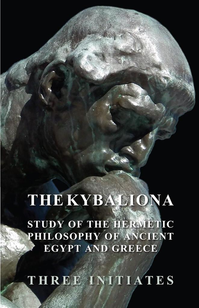 The Kybalion - A Study of the Hermetic Philosophy of Ancient Egypt and Greece - Three Initiates
