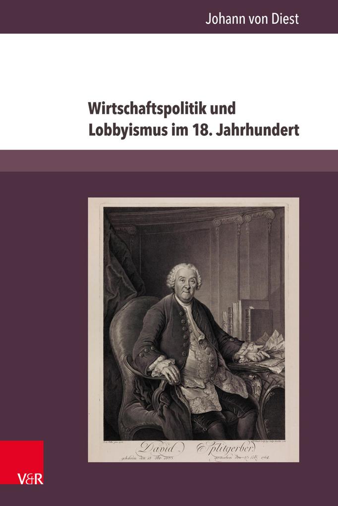 Wirtschaftspolitik und Lobbyismus im 18. Jahrhundert - Johann von Diest