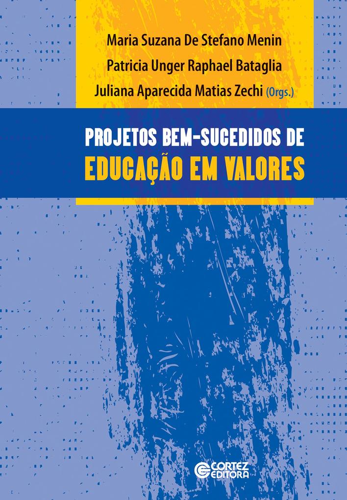 Projetos bem-sucedidos de educação em valores - Maria Suzana de Stefano Menin/ Patricia Unger Raphael Bataglia/ Juliana Aparecida Matias Zechi