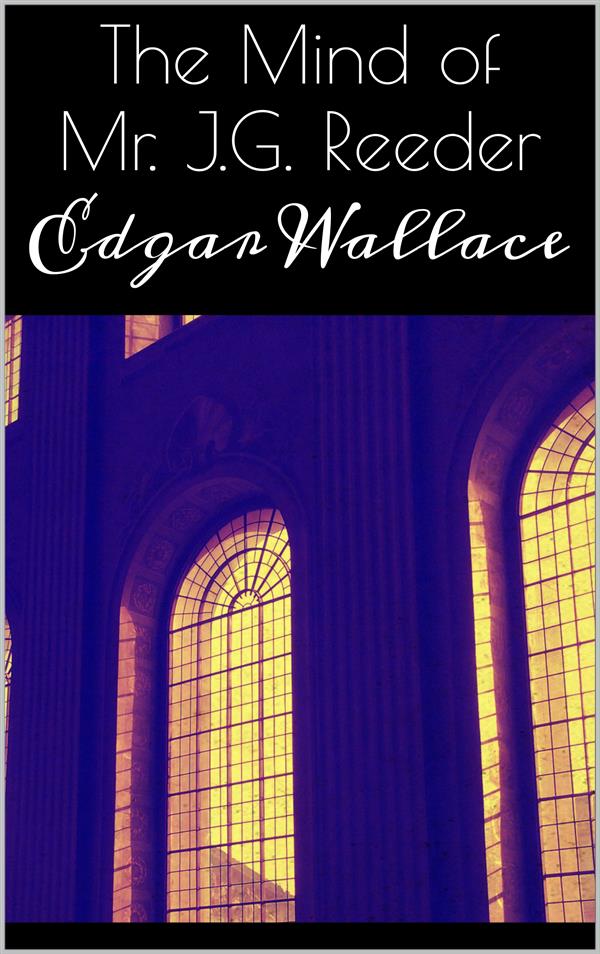 The Mind of Mr. J.G. Reeder als eBook von Edgar Wallace, Edgar Wallace, Edgar Wallace, Edgar Wallace - Edgar Wallace