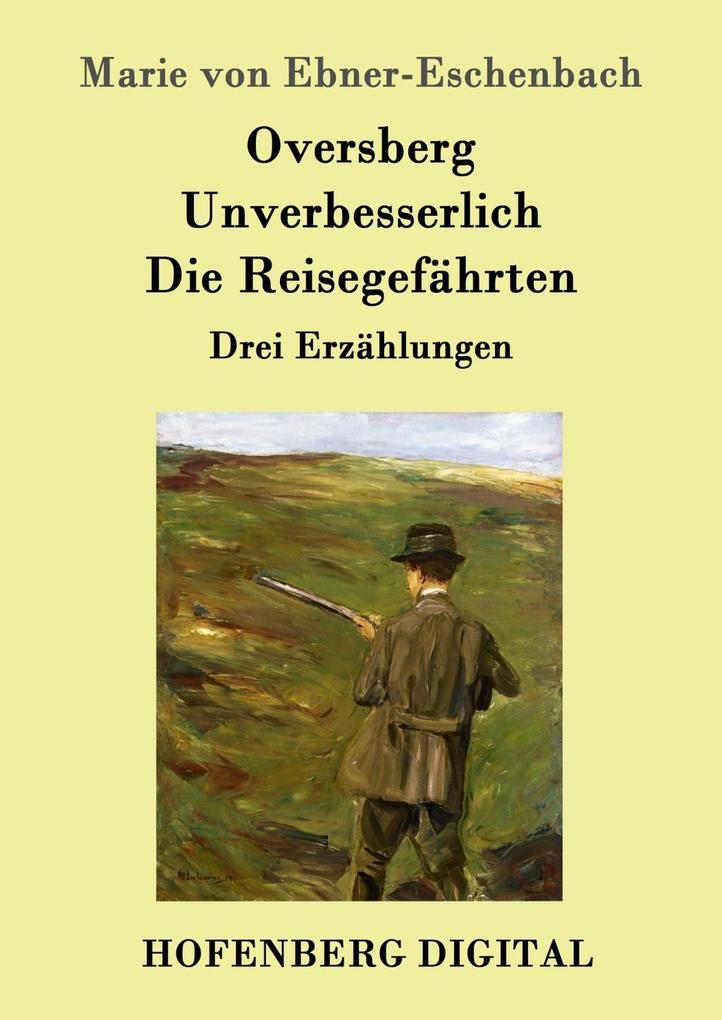 Oversberg / Unverbesserlich / Die Reisegefährten - Marie von Ebner-Eschenbach