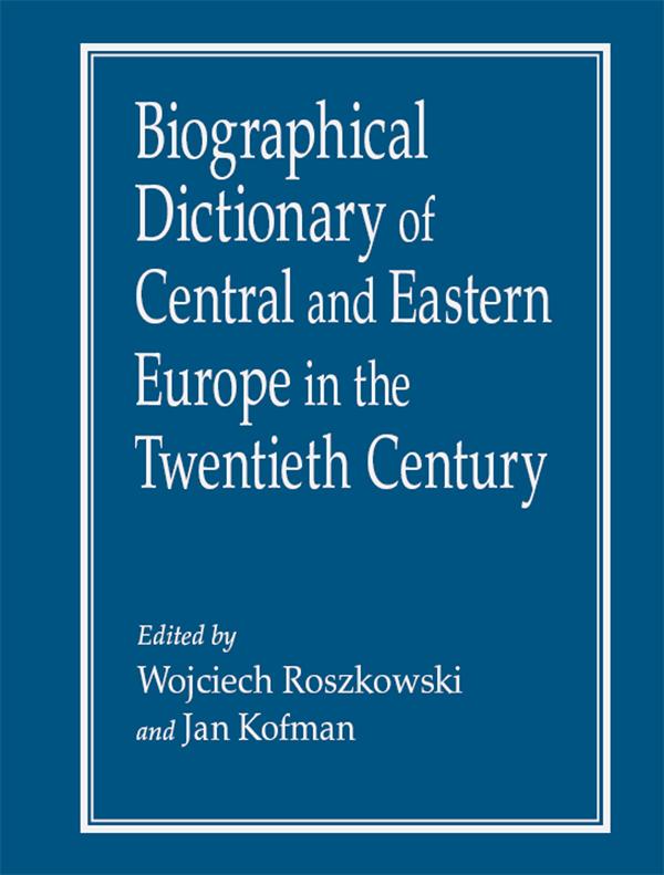 Biographical Dictionary of Central and Eastern Europe in the Twentieth Century - Wojciech Roszkowski/ Jan Kofman