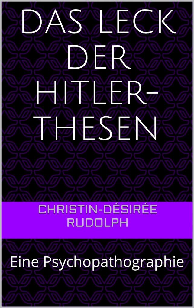 Das Leck der Hitler-Thesen als eBook von Christin-Désirée Rudolph - via tolino media