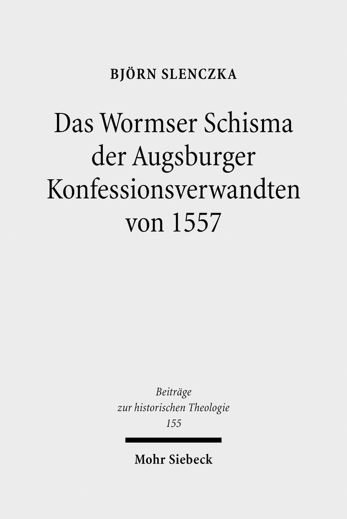Das Wormser Schisma der Augsburger Konfessionsverwandten von 1557 - Björn Slenczka