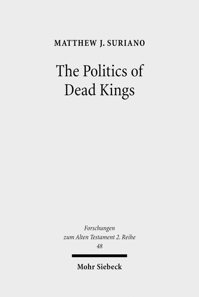 The Politics of Dead Kings als eBook von Matthew J. Suriano - Mohr Siebeck