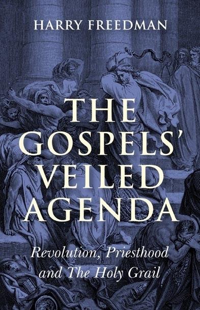 Gospels' Veiled Agenda- Revolution Priesthood & The Holy Grail - Harry Freedman