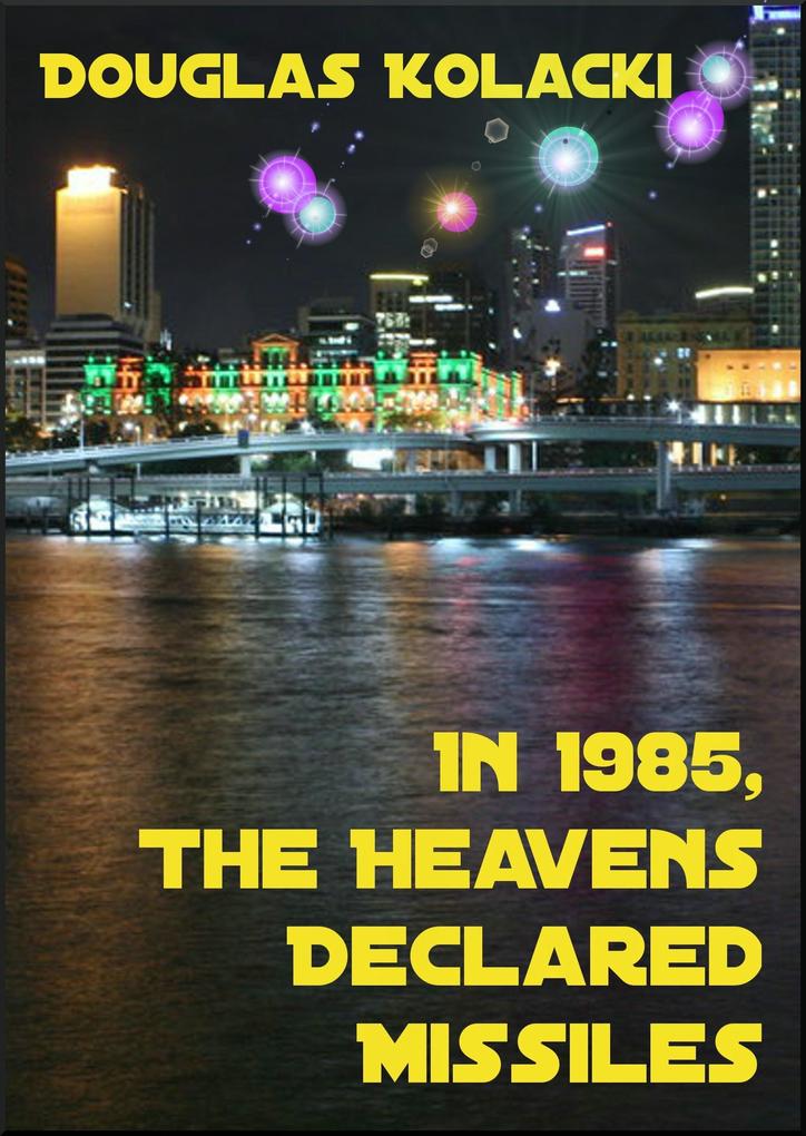 In 1985 The Heavens Declared Missiles~a short story - Douglas Kolacki