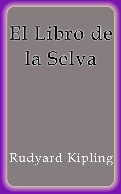 El Libro de la Selva als eBook von Rudyard Kipling, Rudyard Kipling, Rudyard Kipling, Rudyard Kipling - Rudyard Kipling