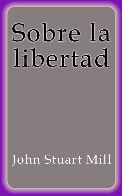 Sobre la libertad als eBook von John Stuart Mill, John Stuart Mill - John Stuart Mill