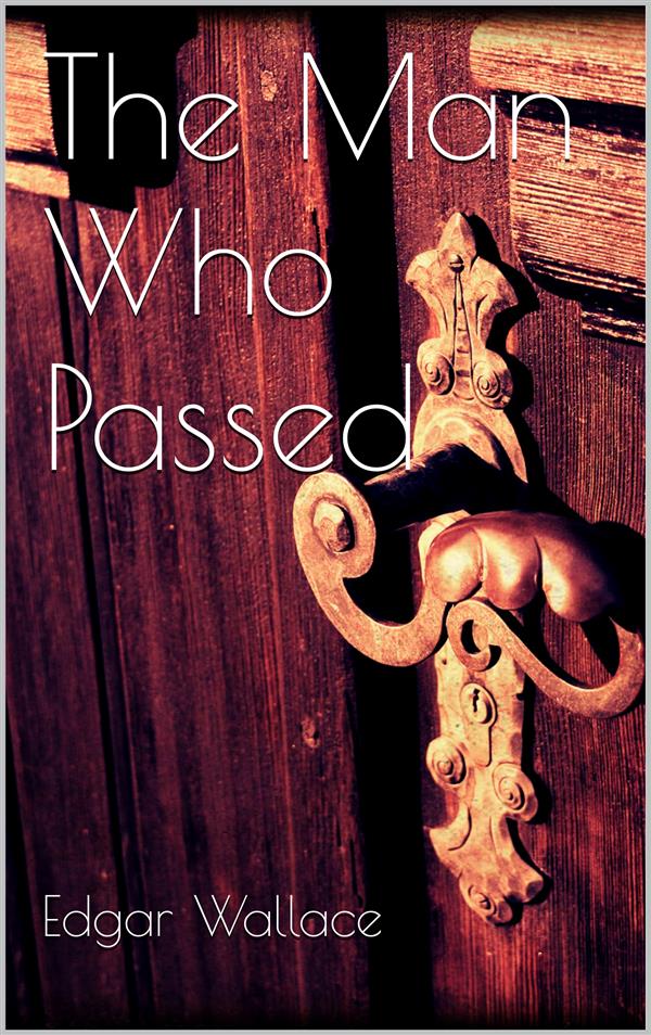 The Man Who Passed als eBook von Edgar Wallace, Edgar Wallace, Edgar Wallace, Edgar Wallace - Edgar Wallace