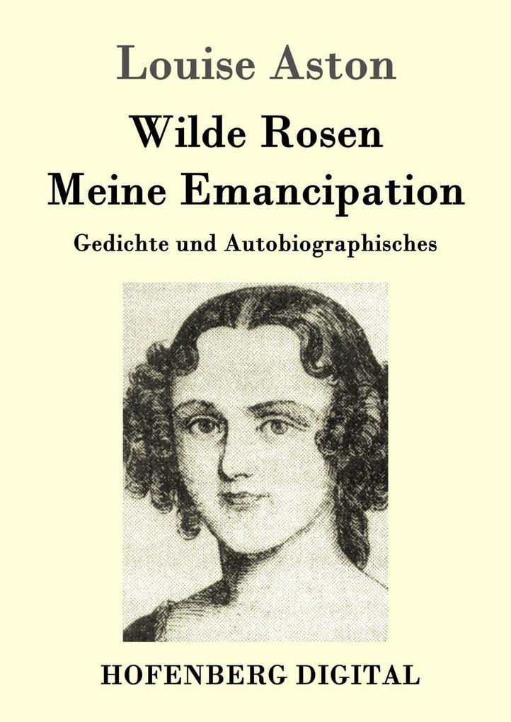 Wilde Rosen / Freischärler-Reminiscenzen / Meine Emancipation - Louise Aston