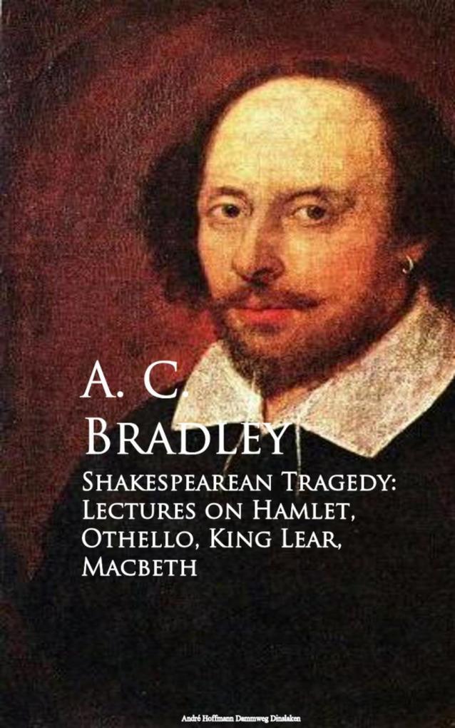 Shakespearean Tragedy: Lectures on Hamlet Othello King Lear Macbeth - A. C. Bradley