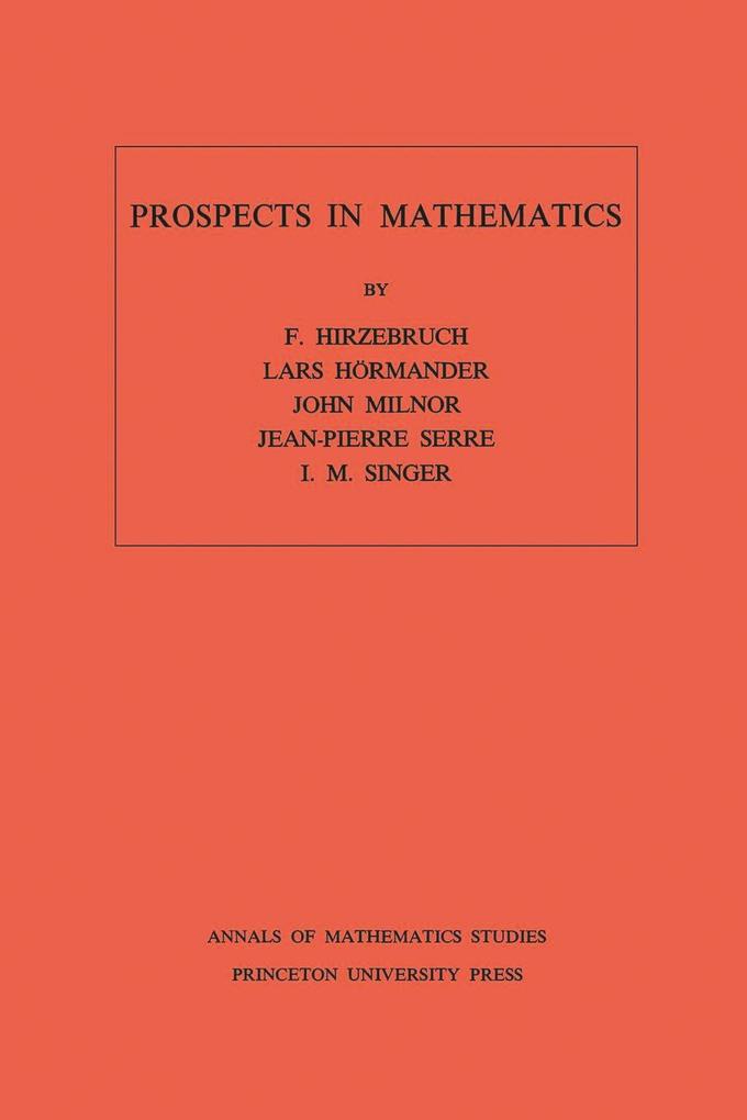 Prospects in Mathematics. (AM-70) Volume 70 - Friedrich Hirzebruch/ Lars Hörmander/ John Milnor/ Jean-Pierre Serre/ I. M. Singer