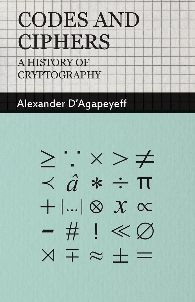 Codes and Ciphers - A History of Cryptography - Alexander D'Agapeyeff