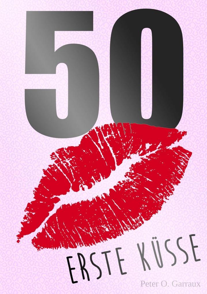 50 Erste Küsse als eBook von Peter. O. Garraux - Books on Demand