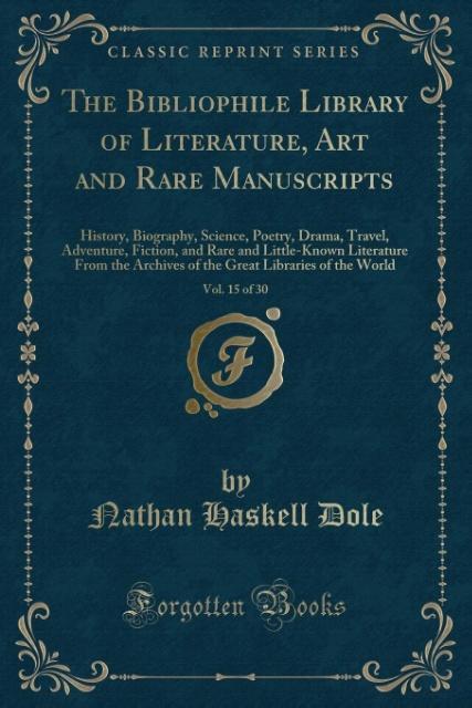 The Bibliophile Library of Literature, Art and Rare Manuscripts, Vol. 15 of 30 als Taschenbuch von Nathan Haskell Dole - Forgotten Books