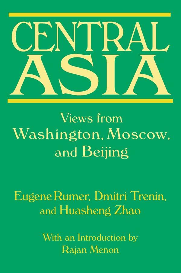 Central Asia: Views from Washington Moscow and Beijing - Eugene B. Rumer/ Dmitri Trenin/ Huasheng Zhao