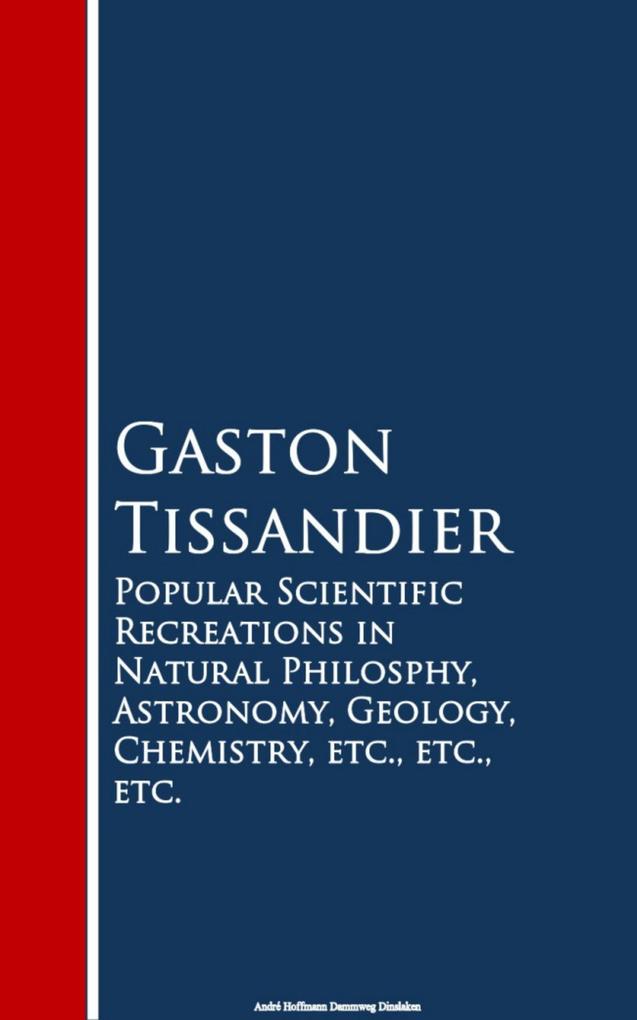 Popular Scientific Recreations in Natural Philosophy Astronomy Geology Chemistry - Gaston Tissandier