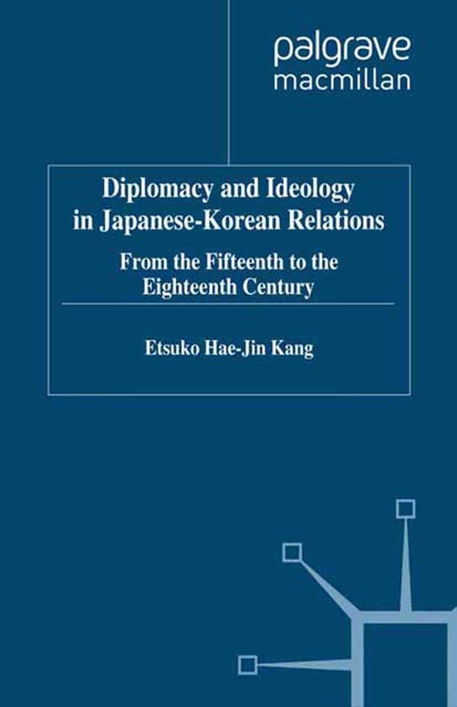 Diplomacy and Ideology in Japanese-Korean Relations: From the Fifteenth to the Eighteenth Century