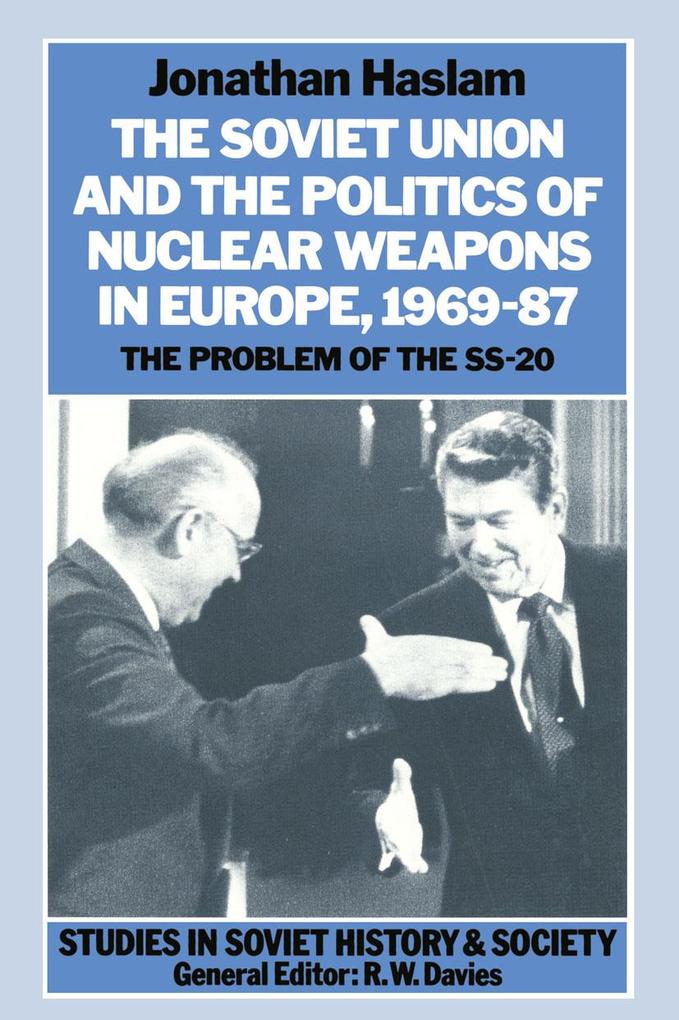 The Soviet Union and the Politics of Nuclear Weapons in Europe 1969-87 - Jonathan Haslam