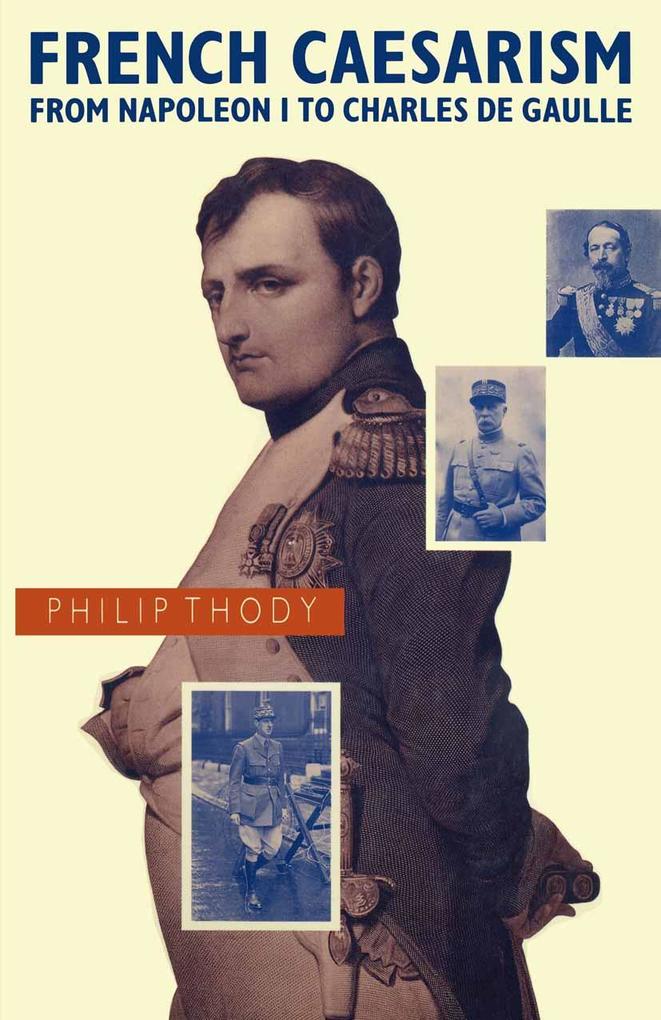 French Caesarism from Napoleon I to Charles de Gaulle - Philip Thody