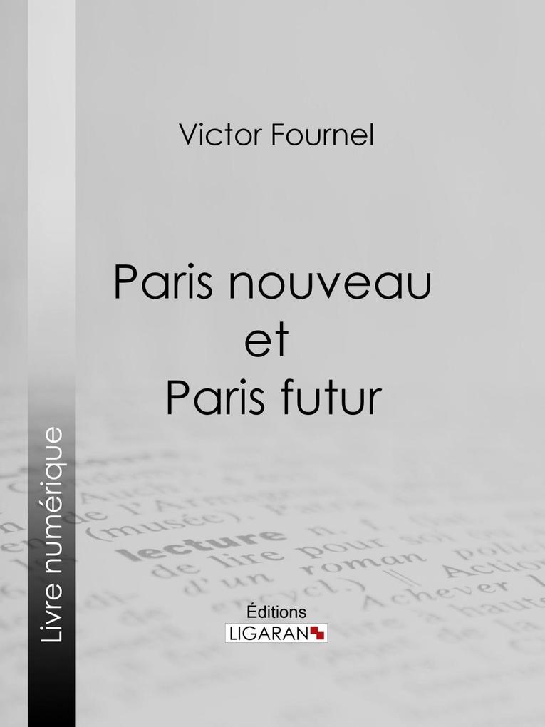 Paris nouveau et Paris futur - Victor Fournel/ Ligaran