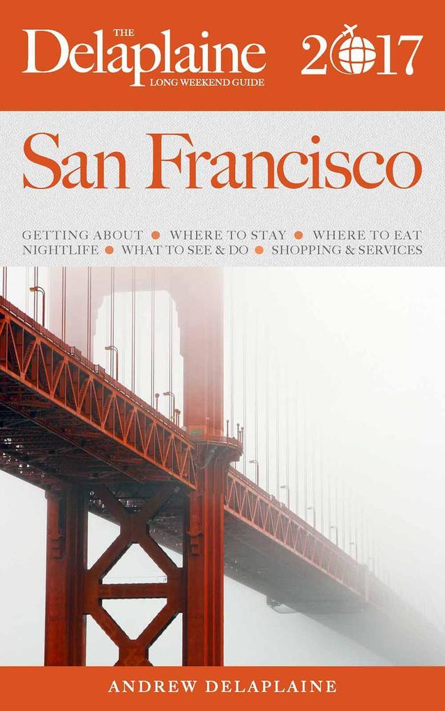San Francisco - The Delaplaine 2017 Long Weekend Guide (Long Weekend Guides) - Andrew Delaplaine