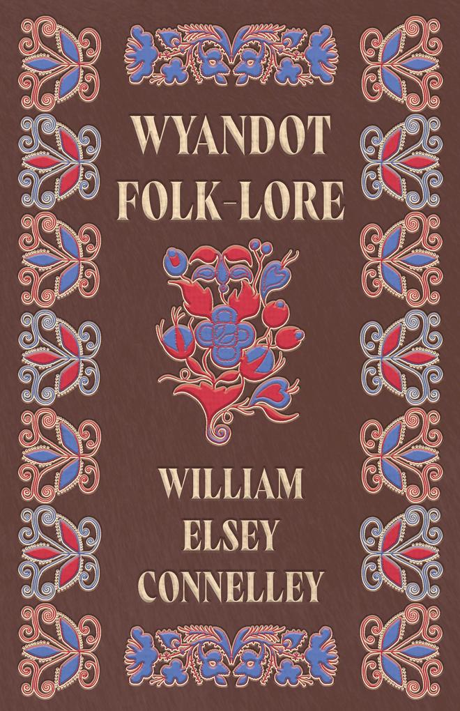 Wyandot Folk-Lore - William Elsey Connelley
