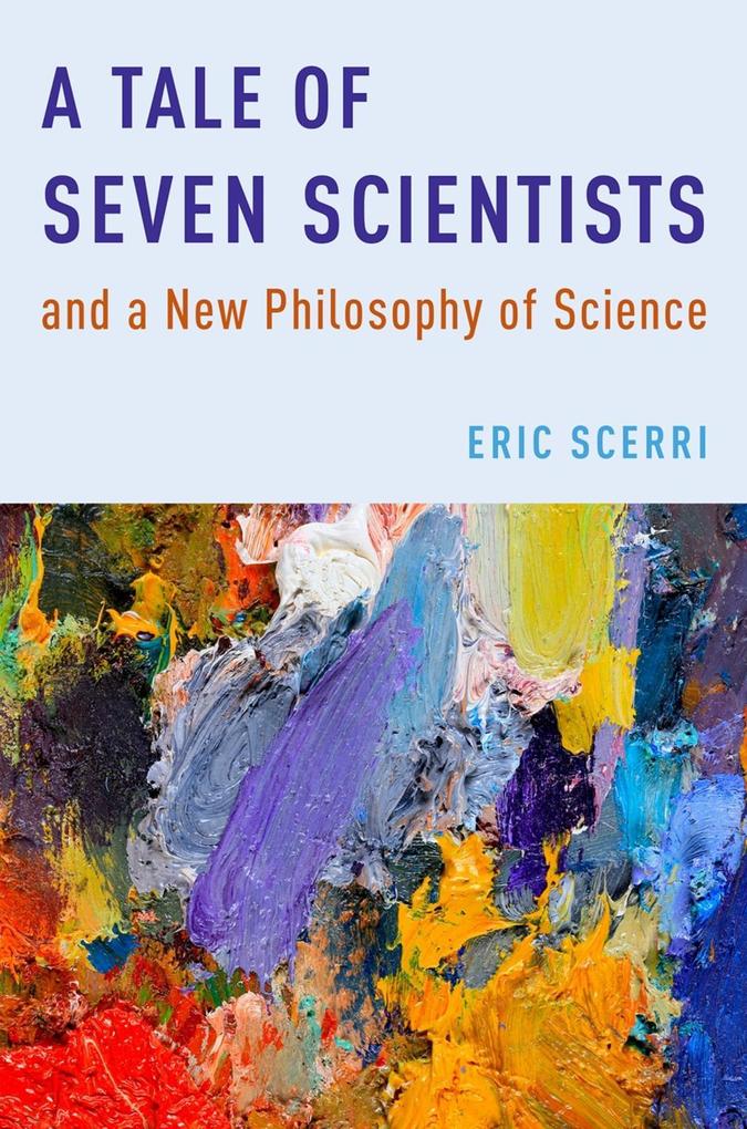 A Tale of Seven Scientists and a New Philosophy of Science - Eric Scerri
