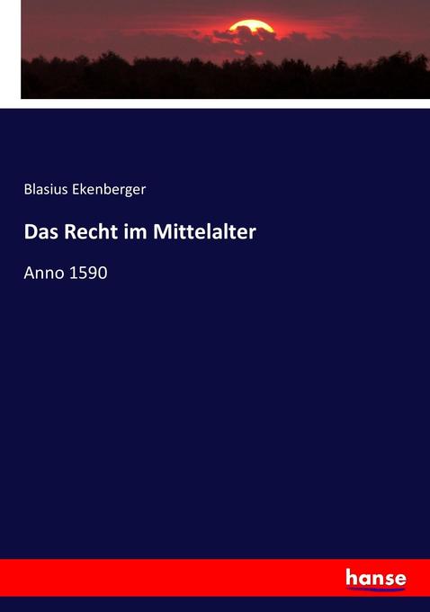 Das Recht im Mittelalter - Blasius Ekenberger