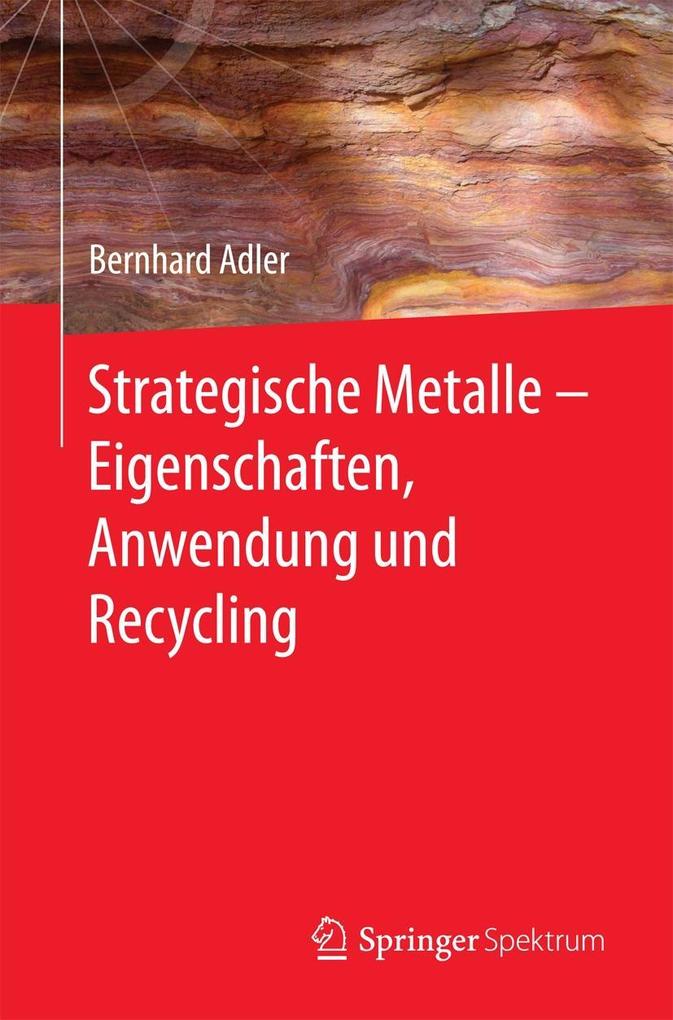 Strategische Metalle - Eigenschaften Anwendung und Recycling - Bernhard Adler