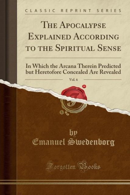 The Apocalypse Explained According to the Spiritual Sense, Vol. 6 als Taschenbuch von Emanuel Swedenborg - Forgotten Books