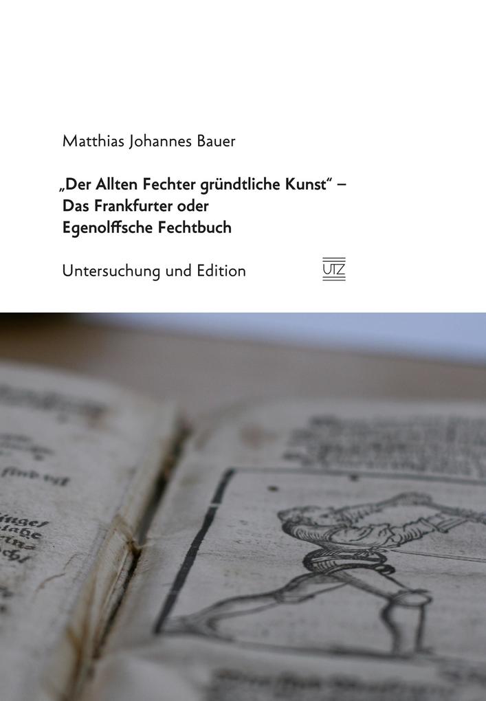 Der Allten Fechter gründtliche Kunst - Das Frankfurter oder Egenolffsche Fechtbuch - Matthias Johannes Bauer